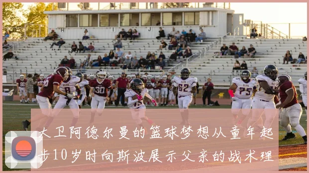 大卫阿德尔曼的篮球梦想从童年起步10岁时向斯波展示父亲的战术理念